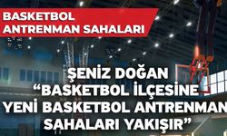 Şeniz Doğan, “Basketbol ilçesine yeni basketbol antrenman sahaları yakışır”