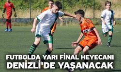 Futbolda yarı final heyecanı Denizli'de yaşanacak
