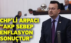 CHP’li Arpacı “AKP sebep enflasyon sonuçtur”