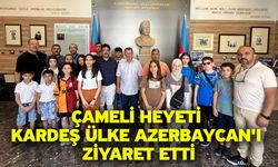 Çameli Heyeti Kardeş Ülke Azerbaycan'ı Ziyaret Etti