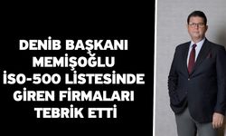 DENİB Başkanı Memişoğlu İSO-500 listesinde giren firmaları tebrik etti
