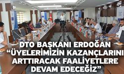 DTO Başkanı Erdoğan “Üyelerimizin kazançlarını arttıracak faaliyetlere devam edeceğiz”