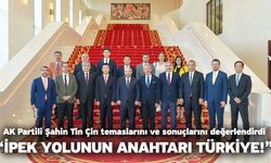 AK Partili Şahin Tin Çin temaslarını ve sonuçlarını değerlendirdi! “İpek yolunun anahtarı Türkiye!”
