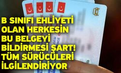 B sınıfı ehliyeti olan herkesin bu belgeyi bildirmesi şart! Tüm sürücüleri ilgilendiriyor