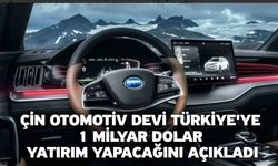 Çin otomotiv devi Türkiye'ye 1 milyar dolar yatırım yapacağını açıkladı