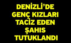 Denizli’de Genç Kızları Taciz Eden Şahıs Tutuklandı