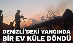 Denizli’deki yangında bir ev küle döndü