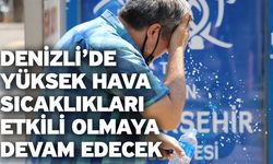 Denizli’de yüksek hava sıcaklıkları etkili olmaya devam edecek