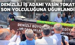 Denizlili iş adamı Yasin Tokat son yolculuğuna uğurlandı