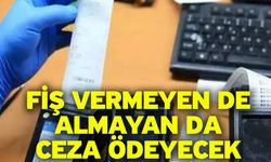 Fiş vermeyen de almayan da ceza ödeyecek