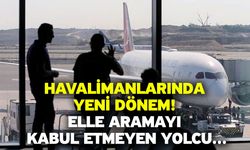 Havalimanlarında yeni dönem! Elle aramayı kabul etmeyen yolcu…