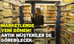 Marketlerde yeni dönem! Artık müşteriler de görebilecek