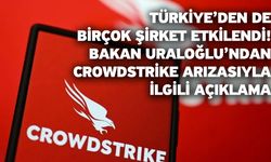 Türkiye’den de birçok şirket etkilendi! Bakan Uraloğlu’ndan Crowdstrike arızasıyla ilgili açıklama