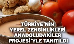 Türkiye’nin Yerel Zenginlikleri Anadoludakiler Projesi’yle Tanıtıldı…