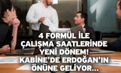 4 formül ile çalışma saatlerinde yeni dönem! Kabine’de Erdoğan’ın önüne geliyor...