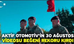 Aktif Otomotiv'in 30 Ağustos Videosu Beğeni Rekoru Kırdı