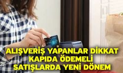 Alışveriş yapanlar dikkat! Kapıda ödemeli satışlarda yeni dönem