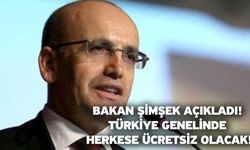 Bakan Şimşek açıkladı! Türkiye genelinde herkese ücretsiz olacak!