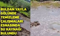 Buldan Yayla Gölünde temizleme çalışmaları esnasında su kaynağı bulundu