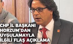 CHP İl Başkanı Horzum’dan Uygulamayla İlgili Flaş Açıklama