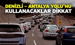 Denizli – Antalya Yolu’nu kullanacaklar dikkat