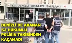 Denizli’de aranan 53 hükümlü polisin takibinden kaçamadı