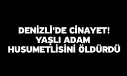 Denizli'de cinayet! Yaşlı adam husumetlisini öldürdü