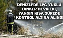 Denizli'de LPG Yüklü Tanker Devrildi, Yangın Kısa Sürede Kontrol Altına Alındı