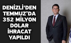 Denizli'den Temmuz’da 352 milyon dolar ihracat yapıldı