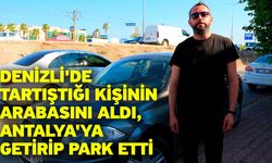 Denizli'de tartıştığı kişinin arabasını aldı, Antalya'ya getirip park etti