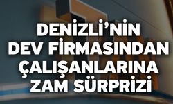 Denizli’nin Dev Firmasından Çalışanlarına Zam Sürprizi