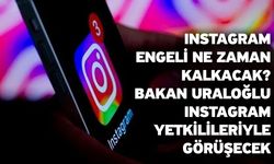 Instagram engeli ne zaman kalkacak? Bakan Uraloğlu Instagram yetkilileriyle görüşecek