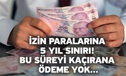 İzin paralarına 5 yıl sınırı! Bu süreyi kaçırana ödeme yok...