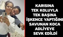 Karısına tek koluyla tek başına işkence yaptığını savunan koca adliyeye sevk edildi