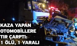 Kaza Yapan Otomobillere TIR Çarptı: 1 Ölü, 1 Yaralı