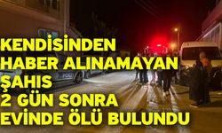 Kendisinden haber alınamayan şahıs 2 gün sonra evinde ölü bulundu