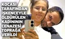 Kocası tarafından işkenceyle öldürülen kadınının cenazesi toprağa verildi