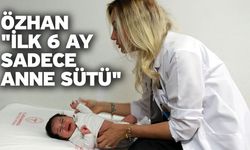 Özhan "İlk 6 ay sadece anne sütü"