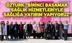 Öztürk "Birinci Basamak Sağlık Hizmetleriyle Sağlığa Yatırım Yapıyoruz"