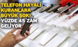 Telefon hayali kuranlara büyük şok! Yüzde 45 zam geliyor