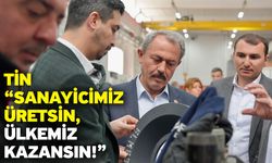 Tin “Sanayicimiz üretsin, ülkemiz kazansın!”