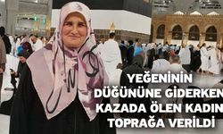 Yeğeninin düğününe giderken kazada ölen kadın toprağa verildi