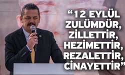 “12 Eylül Zulümdür, Zillettir, Hezimettir, Rezalettir, Cinayettir”