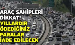 Araç sahipleri dikkat! Yıllardır ödediğiniz paralar iade edilecek