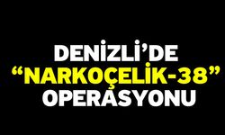 Denizli’de “Narkoçelik-38” operasyonu