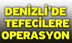 Denizli’de Tefecilere Operasyon