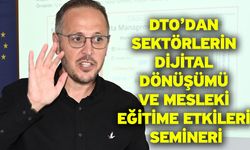 DTO’dan Sektörlerin Dijital Dönüşümü Ve Mesleki Eğitime Etkileri Semineri