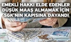 Emekli hakkı elde edenler düşük maaş almamak için SGK’nın kapısına dayandı