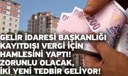 Gelir idaresi başkanlığı kayıtdışı vergi için hamlesini yaptı! Zorunlu olacak, iki yeni tedbir geliyor!