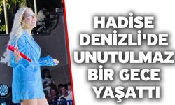 Hadise Denizli'de Unutulmaz Bir Gece Yaşattı